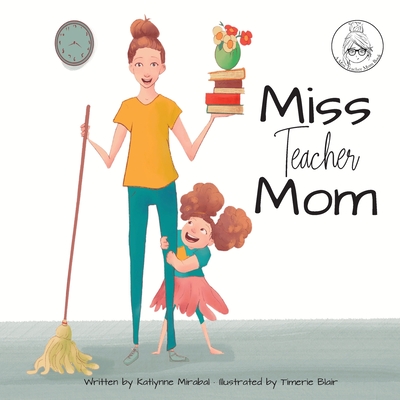 Miss Teacher Mom: (A Miss Teacher Mom Book) By Katlynne Mirabal, Timerie Blair (Illustrator) Cover Image