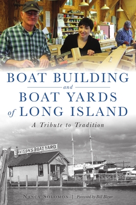 Boat Building and Boat Yards of Long Island: A Tribute to Tradition By Nancy Solomon, Foreword By Bill Bleyer (Foreword by) Cover Image