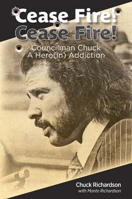 Cease Fire! Cease Fire!: Councilman Chuck, A Hero(in) Addiction By Chuck Richardson, Monte Richardson (Editor) Cover Image