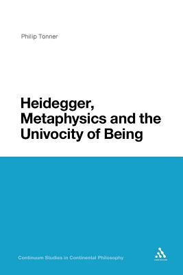 Heidegger, Metaphysics and the Univocity of Being (Continuum Studies in Continental Philosophy #83) By Philip Tonner Cover Image