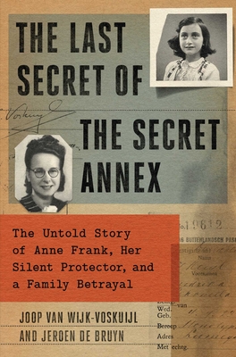 The Last Secret of the Secret Annex: The Untold Story of Anne Frank, Her Silent Protector, and a Family Betrayal By Joop van Wijk-Voskuijl, Jeroen De Bruyn Cover Image