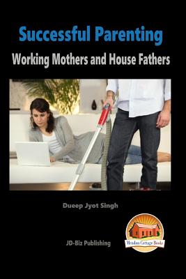 Successful Parenting - Working Mothers and House Fathers By John Davidson, Mendon Cottage Books (Editor), Dueep Jyot Singh Cover Image