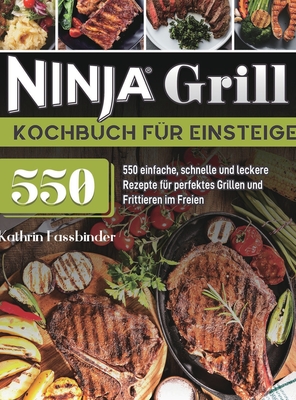 Ninja Grill Kochbuch für Einsteiger: 550 einfache, schnelle und leckere Rezepte für perfektes Grillen und Frittieren im Freien Cover Image