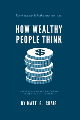 How Wealthy People Think: Understanding and Mastering the Mental Part to Wealth Cover Image