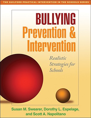 Bullying Prevention and Intervention: Realistic Strategies for Schools (The Guilford Practical Intervention in the Schools Series                   ) By Susan M. Swearer, PhD, Dorothy L. Espelage, PhD, Scott A. Napolitano, PhD Cover Image