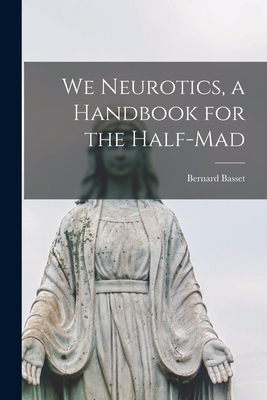 We Neurotics, a Handbook for the Half-mad By Bernard Basset Cover Image