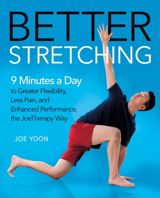 Better Stretching: 9 Minutes a Day to Greater Flexibility, Less Pain, and Enhanced Performance, the JoeTherapy Way By Joe Yoon Cover Image