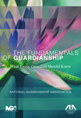 The Fundamentals of Guardianship: What Every Guardian Should Know: What Every Guardian Should Know Cover Image