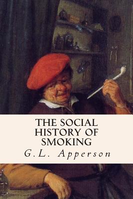 The Social History of Smoking By G. L. Apperson Cover Image