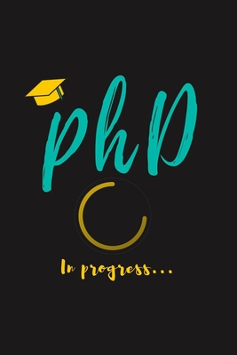 PhD in Progress...: For Phd Degree & Dissertation Defense Fans - Funny gift  idea For Graduation and PhD Students - Quotes About Graduation (Paperback)  | Hooked