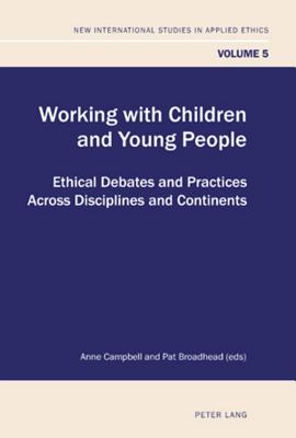Working with Children and Young People: Ethical Debates and Practices Across Disciplines and Continents (New International Studies in Applied Ethics #5) Cover Image