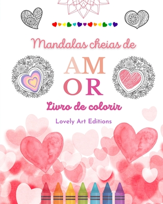 Mandalas cheias de amor Livro de colorir para todos Mandalas exclusivas fonte de criatividade, amor e paz sem fim: Natureza, fantasia, amor e corações