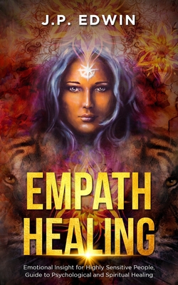 Empath Healing: Emotional Insight for Highly Sensitive People, Guide to Psychological and Spiritual Healing By J. P. Edwin Cover Image