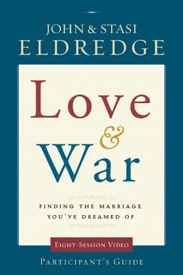Love and War Participant's Guide: Finding the Marriage You've Dreamed of By John Eldredge, Stasi Eldredge Cover Image