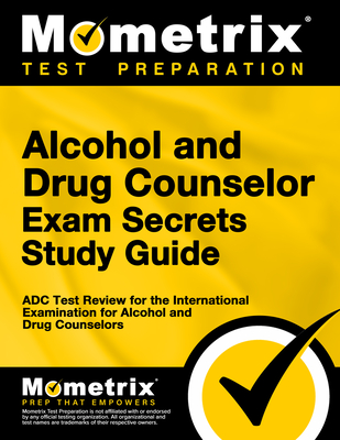Alcohol and Drug Counselor Exam Secrets Study Guide: ADC Test Review for the International Examination for Alcohol and Drug Counselors By Matthew Bowling (Editor) Cover Image