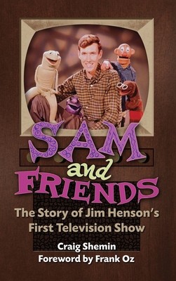 Sam and Friends - The Story of Jim Henson's First Television Show (hardback) By Craig Shemin, Frank Oz (Foreword by) Cover Image