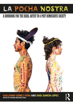La Pocha Nostra: A Handbook for the Rebel Artist in a Post-Democratic Society Cover Image