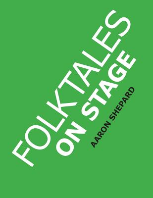 Folktales on Stage: Children's Plays for Reader's Theater (or Readers Theatre), With 16 Scripts from World Folk and Fairy Tales and Legend By Aaron Shepard Cover Image