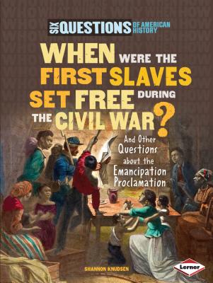 When Were the First Slaves Set Free During the Civil War?: And Other Questions about the Emancipation Proclamation (Six Questions of American History) Cover Image