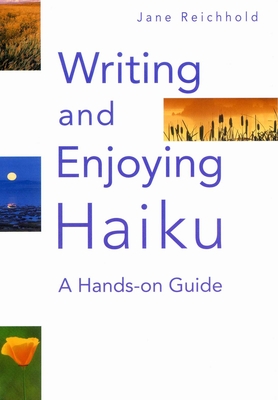 Writing and Enjoying Haiku: A Hands-on Guide By Jane Reichhold Cover Image