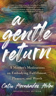 A Gentle Return: A Mother's Meditations on Fulfillment, Pleasure, and Worth Cover Image