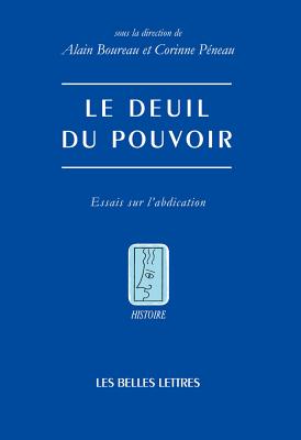 Le Deuil Du Pouvoir: Essais Sur l'Abdication (Histoire #121) By Alain Boureau, Corinne Peneau Cover Image