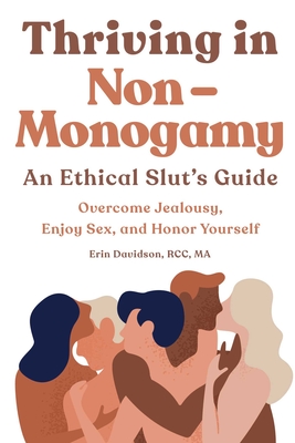 Thriving in Non-Monogamy an Ethical Slut's Guide: Overcome Jealousy, Enjoy Sex, and Honor Yourself By Erin Davidson Cover Image
