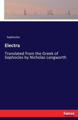 Electra: Translated from the Greek of Sophocles by Nicholas Longworth Cover Image