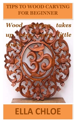 Tips to Wood Carving for Beginner: Wood carving takes up very, very little space. Cover Image