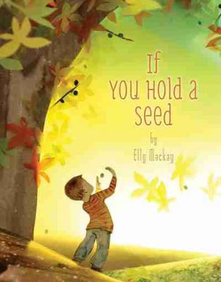 If You Hold a Seed By Elly MacKay (Illustrator) Cover Image