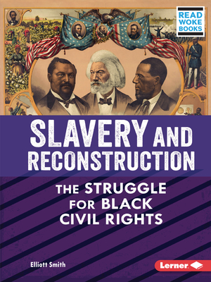 Slavery and Reconstruction: The Struggle for Black Civil Rights (American Slavery and the Fight for Freedom (Read Woke (Tm) Books))