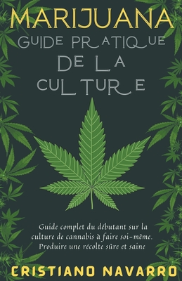Marijuana Guide Pratique De la Culture - Guide Complet du Débutant sur la Culture de Cannabis à Faire Soi-Même. Produire une Récolte Sûre et Saine Cover Image