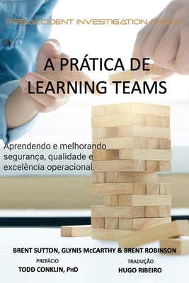 A Prática de Learning Teams: Aprendendo e melhorando a segurança, qualidade  e excelência operacional (Paperback)
