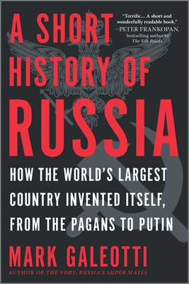 A Short History of Russia: How the World's Largest Country Invented Itself, from the Pagans to Putin By Mark Galeotti Cover Image