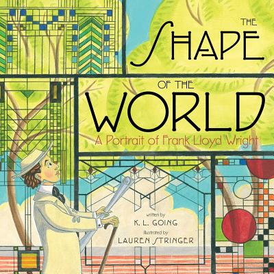 The Shape of the World: A Portrait of Frank Lloyd Wright By K.L. Going, Lauren Stringer (Illustrator) Cover Image
