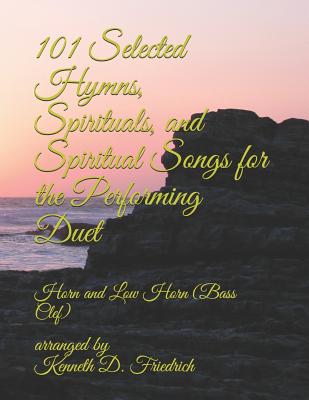 101 Selected Hymns, Spirituals, and Spiritual Songs for the Performing Duet: Horn and Low Horn (Bass Clef) By Arranged by Kenneth D. Friedrich Cover Image