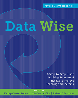 Data Wise: A Step-By-Step Guide to Using Assessment Results to Improve Teaching and Learning By Kathryn Parker Boudett (Editor), Elizabeth A. City (Editor), Richard J. Murnane (Editor) Cover Image