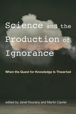 Science and the Production of Ignorance: When the Quest for Knowledge Is Thwarted Cover Image