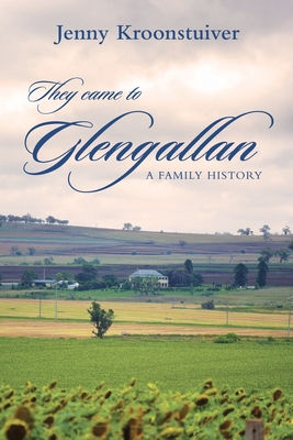 They came to Glengallan: A family history By Jenny Kroonstuiver Cover Image