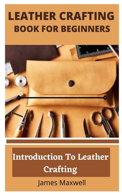 Leather Crafting Book for Beginners: Introduction To Leather Crafting Cover Image