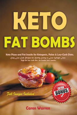 Keto Fat Bombs: Keto Pizza and Fat Snacks for Ketogenic, Paleo & Low-Carb Diets. Easy Low Carb Recipes for Healthy Eating to Lose Weig By Caren Warren Cover Image