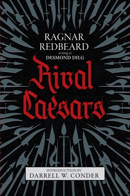 Rival Caesars: A Romance of Ambition, Love, and War By Ragnar Redbeard, Desmond Dilg, Darrell W. Conder (Introduction by) Cover Image