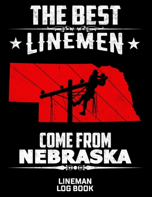 The Best Linemen Come From Nebraska Lineman Log Book: Great Logbook Gifts For Electrical Engineer, Lineman And Electrician, 8.5 X 11, 120 Pages White Cover Image