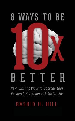8 Ways to Be 10 X Better: New Exciting Ways to Upgrade Your Personal, Professional & Social Lifestyle Cover Image