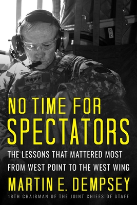 No Time for Spectators: The Lessons That Mattered Most from West Point to the West Wing By Martin Dempsey Cover Image