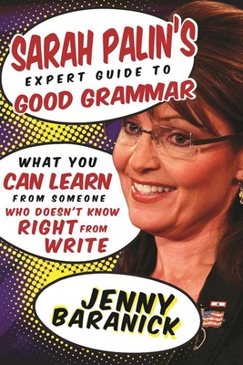 Sarah Palin's Expert Guide to Good Grammar: What You Can Learn from Someone Who Doesn't Know Right from Write Cover Image