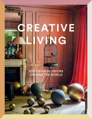 Creative Living: Bohemian Interiors Around the World By Robyn Lea Cover Image