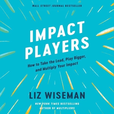 Impact Players: How to Take the Lead, Play Bigger, and Multiply Your Impact cover