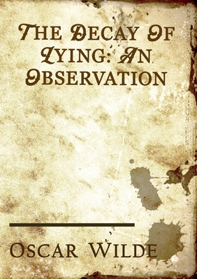 The Decay of Lying: an essay by Oscar Wilde included in his collection of essays titled Intentions, published in 1891. By Oscar Wilde Cover Image