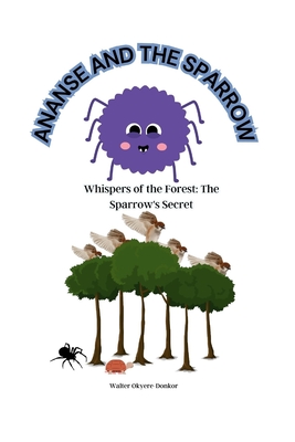 Ananse and the Sparrow: Whispers of the Forest: The Sparrow's Secret By Walter Okyere-Donkor Cover Image